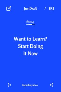 Want to Learn? Start Doing It Now, Learn by Doing