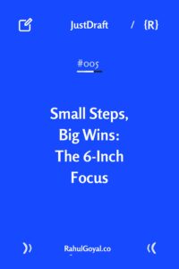 Focus on the next small step with the 6 inches in front of your face approach. Reduce stress, improve clarity, & make progress with this powerful mindset shift. JustDraft Newsletter